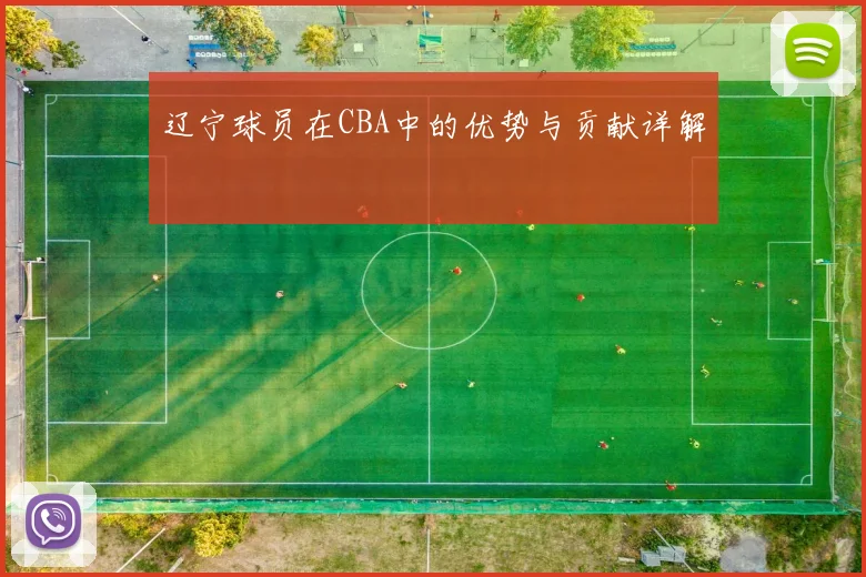 辽宁球员在CBA中的优势与贡献详解