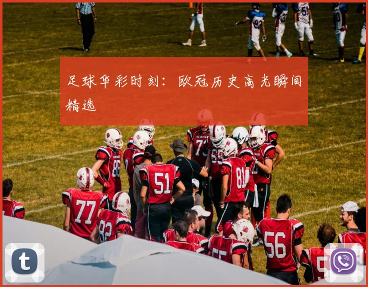 足球华彩时刻:欧冠历史高光瞬间精选