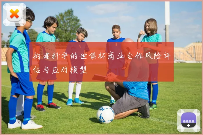 构建科学的世俱杯商业合作风险评估与应对模型